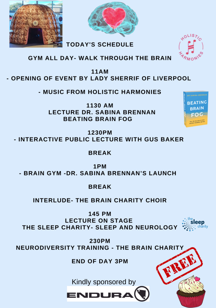 Schedule of events for Head Matters 2023 as follows. 
Gym all day - walk through model of the brain
 
11am. Opening of event by Lady Sherriff of Liverpool 
 
Music from Holistic Harmonies 
 
11.30am. Lecture by Dr. Sabina Brennan: Beating brain fog
 
12.30pm - Interactive public lecture: Brain injury rehabilitation by Professor Gus Baker. 

Break 
 
1pm in the brain gym: Beating brain fog by Dr Sabina Brennan 

Interlude The Brain Charity choir 
 
1.45pm An exploration of sleep issues with Specialist Sleep Practitioner Helen Rutherford, from The Sleep Charity. 

2.30pm Neurodiversity training from The Brain Charity 
